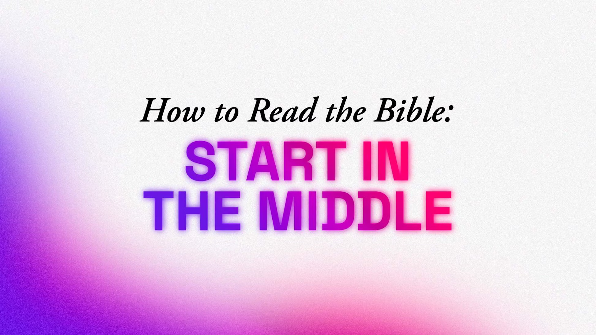 How To Read The Bible: Start In The Middle